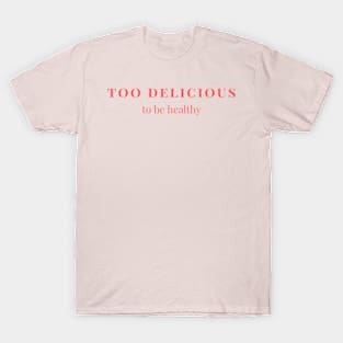 Too delicious to be healthy T-Shirt